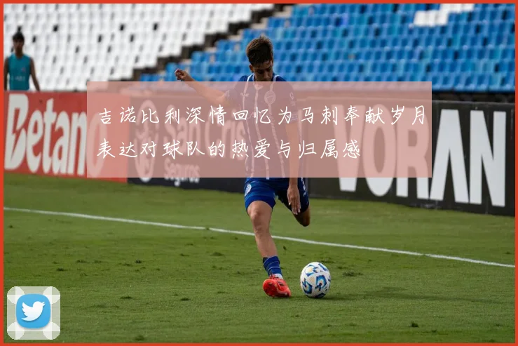 吉诺比利深情回忆为马刺奉献岁月表达对球队的热爱与归属感