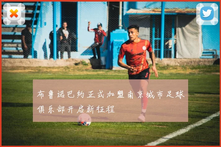 布鲁诺巴约正式加盟南京城市足球俱乐部开启新征程