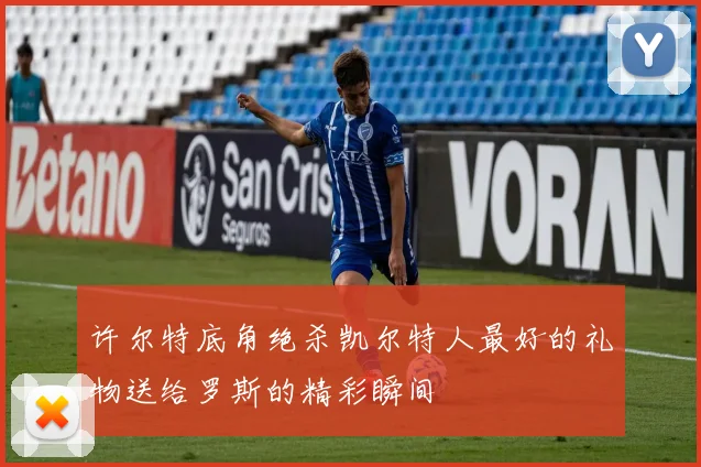 许尔特底角绝杀凯尔特人最好的礼物送给罗斯的精彩瞬间